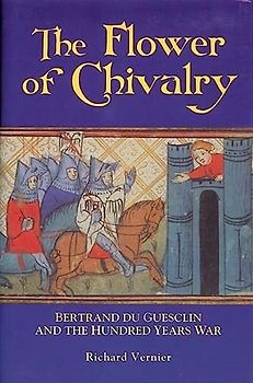 The Flower of Chivalry: Bertrand Du Guesclin and the Hundred Years War