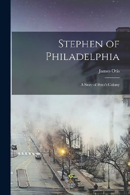 Stephen of Philadelphia; a Story of Penn's Colony