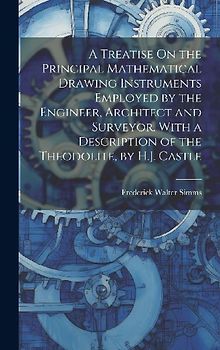 A Treatise On the Principal Mathematical Drawing Instruments Employed by the Engineer, Architect and Surveyor. With a Description of the Theodolite, b