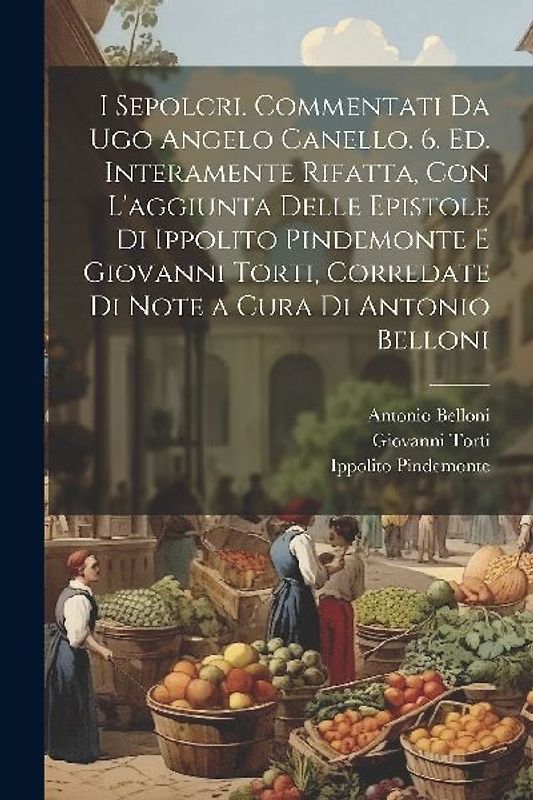 I sepolcri. Commentati da Ugo Angelo Canello. 6. ed. interamente rifatta, con l'aggiunta delle epistole di Ippolito Pindemonte e Giovanni Torti, corre