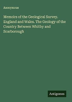 Memoirs of the Geological Survey. England and Wales. The Geology of the Country Between Whitby and Scarborough