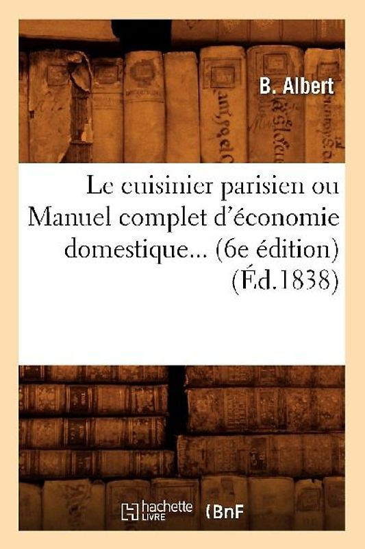 Le Cuisinier Parisien Ou Manuel Complet d'Économie Domestique (6e Édition) (1838)