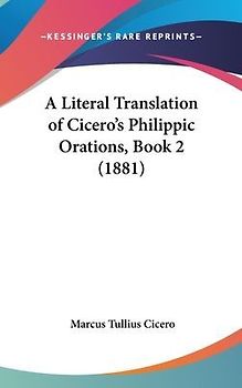 A Literal Translation Of Cicero's Philippic Orations, Book 2 (1881)