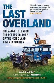 The Last Overland: Singapore to London: The Return Journey of the Iconic Land Rover Expedition