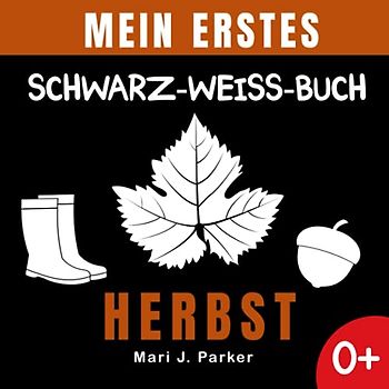 Mein Erstes Schwarz-Weiß-Buch -Herbst: Frühe Entwicklung Bilderbuch für Neugeborene für Neugeborene. Kontrastkarten, Sinneserziehung für Kleinkinder im Alter von 0-12 Monat.