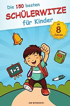 Die 150 besten Schülerwitze für Kinder ab 8 Jahren: Das perfekte Witze-Heft zum Schlapplachen!