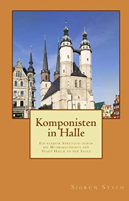 Komponisten in Halle: Ein kleiner Streifzug durch die Musikgeschichte der Stadt Halle an der Saale