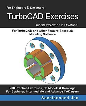 TurboCAD Exercises: 200 3D Practice Drawings For TurboCAD and Other Feature-Based 3D Modeling Software
