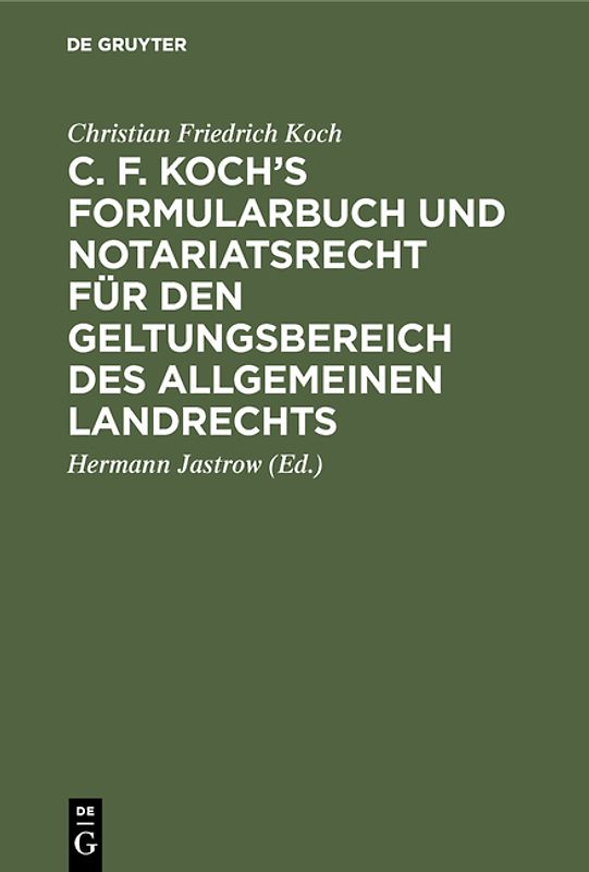 C. F. Koch’s Formularbuch und Notariatsrecht für den Geltungsbereich des Allgemeinen Landrechts