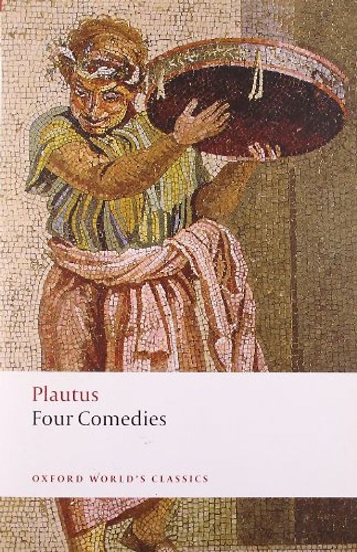 Four Comedies: The Braggart Soldier; The Brothers Menaechmus; The Haunted House; The Pot of Gold (Oxford World's Classics) - Titus Maccius Plautus