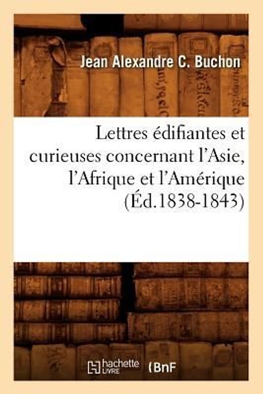 Lettres Édifiantes Et Curieuses Concernant l'Asie, l'Afrique Et l'Amérique (Éd.1838-1843)