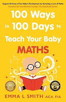 100 Ways in 100 Days to Teach Your Baby Maths: Support All Areas of Your Baby’s Development by Nurturing a Love of Maths