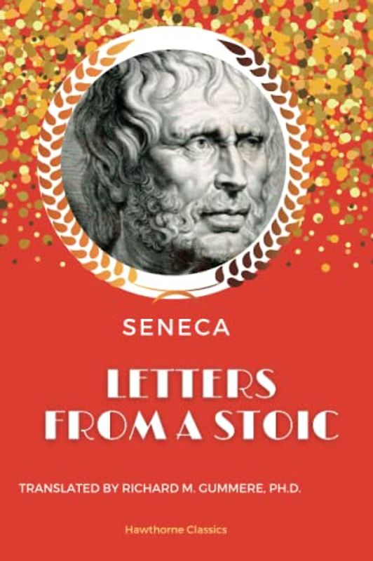 Letters from a Stoic: Unabridged and Annotated For Students of Stoicism, Seneca, and Stoic Philosophy