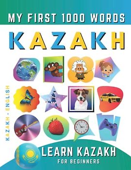 Learn Kazakh for Beginners, My First 1000 Words: Bilingual Kazakh - English Language Learning Book for Kids & Adults