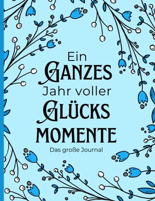 Ein ganzes Jahr voller Glücksmomente - Das extra große Journal: zum Organisieren und Reflektieren deines Tages & deiner Stimmung, für To-Do's, Journaling und zur Ausrichtung deines Glücks
