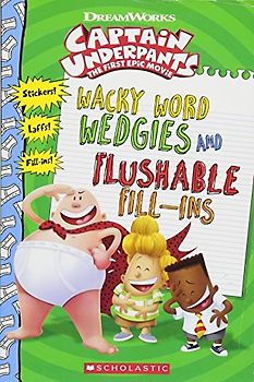 Wacky Word Wedgies and Flushable Fill-Ins: Captain Underpants Movie (Captain Underpants The First Epic Movie)