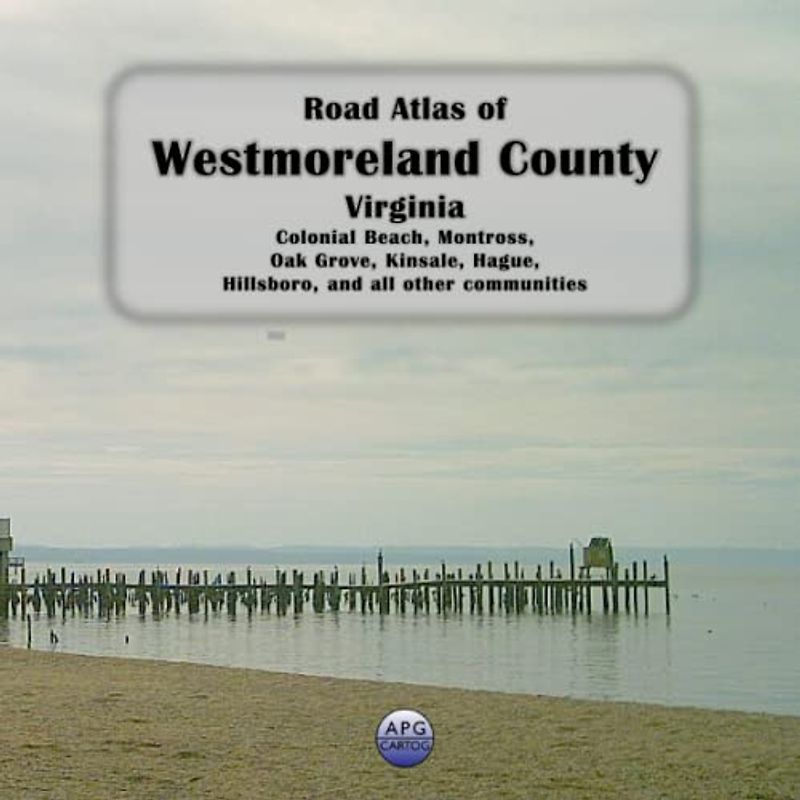 Road Atlas of Westmoreland County, Virginia: Colonial Beach, Montross, Oak Grove, Kinsale, Hague, and all other communities