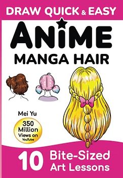 Draw Quick & Easy Anime Manga Hair: How to Draw Hair Step by Step: Anime Manga Art Lessons for Kids, Teens, Beginners - Easy Drawing Book
