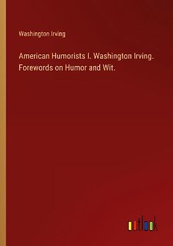 American Humorists I. Washington Irving. Forewords on Humor and Wit.