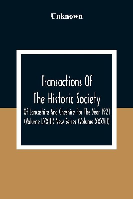 Transactions Of The Historic Society Of Lancashire And Cheshire For The Year 1921 (Volume Lxxiii) New Series (Volume XXXVII)