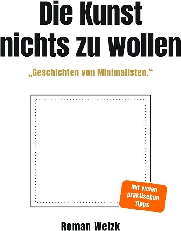 Die Kunst, nichts zu wollen: Wahre Geschichten von Minimalisten – über Leichtigkeit, Identität und die Freiheit eines einfachen Lebens