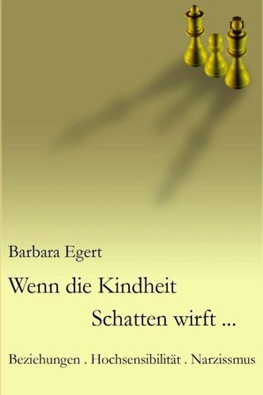 Wenn die Kindheit Schatten wirft...: Beziehungen . Hochsensibilität . Narzissmus - Egert, Barbara