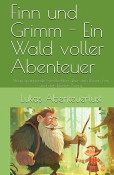 Finn und Grimm - Ein Wald voller Abenteuer: Neun spannende Geschichten über den Riesen Finn und den kleinen Zwerg