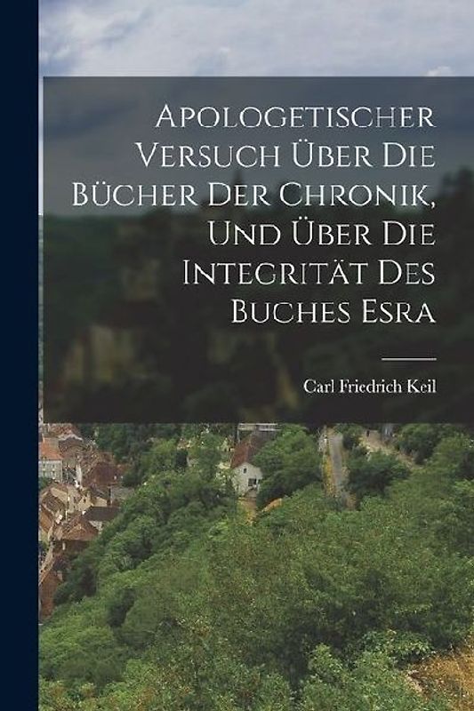 Apologetischer Versuch Über Die Bücher Der Chronik, Und Über Die Integrität Des Buches Esra