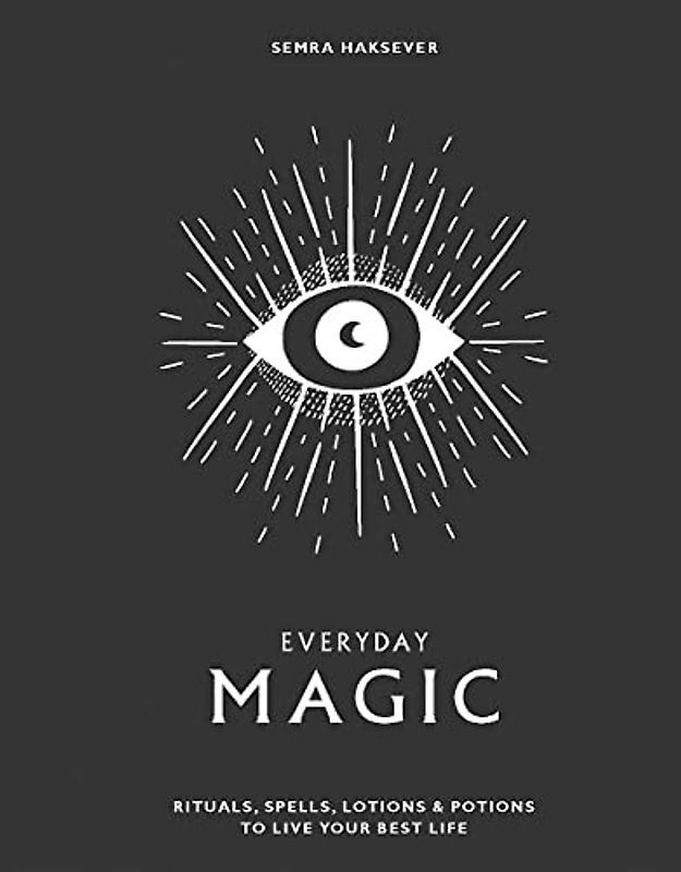 Everyday Magic: Rituals, Spells & Potions to Live Your Best Life