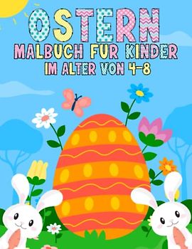 Ostern-Malbuch für Kinder im Alter von 4-8: Wunderschöne Malvorlagen zum Ostertag, einschließlich Osterhase, Eierbusket, Frühling und vielem mehr für Jungen und Mädchen