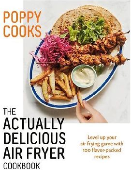 Poppy Cooks: The Actually Delicious Air Fryer Cookbook