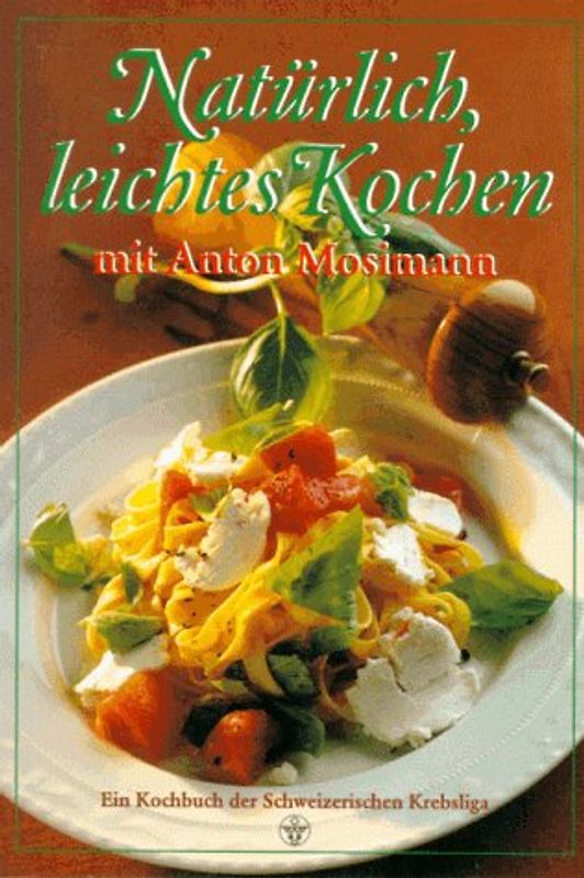 Natürlich, leichtes Kochen. Ein Kochbuch der Schweizerischen Krebsliga zur Fernsehsendung "Mosimann's - natürlich leichte Küche"