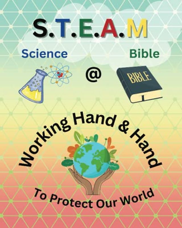 S.T.E.A.M Science @ the Bible Working Hand and Hand to Protect Our World