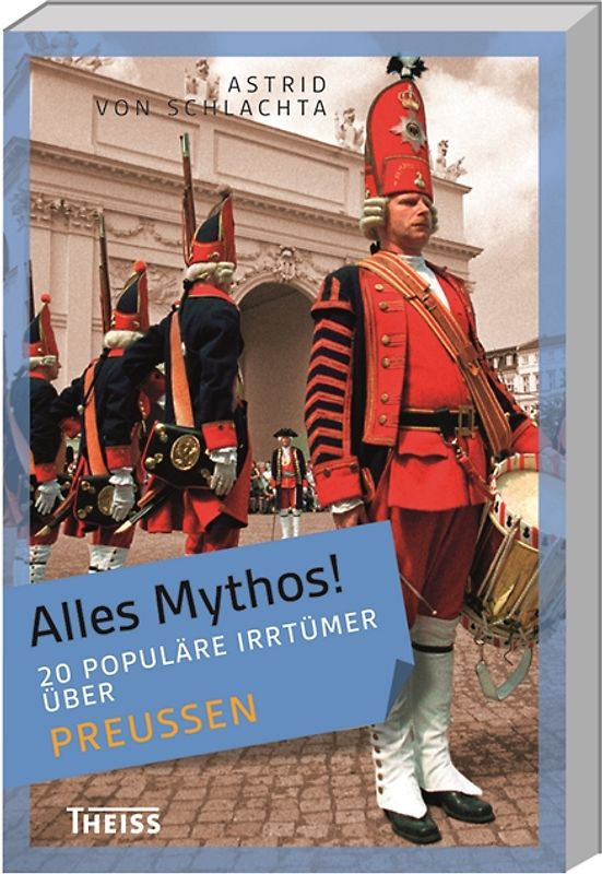 Alles Mythos! 20 populäre Irrtümer über Preußen