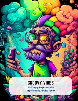 Groovy Vibes: 50 Trippy Pages for the Psychedelic Adult Stoner