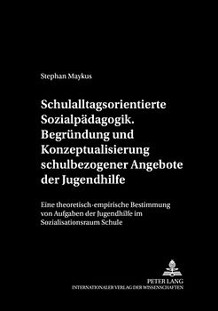 Schulalltagsorientierte Sozialpädagogik.- Begründung und Konzeptualisierung schulbezogener Angebote der Jugendhilfe