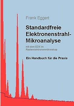 Standardfreie Elektronenstrahl-Mikroanalyse (mit dem EDX im Rasterelektronenmikroskop): Ein Handbuch für die Praxis