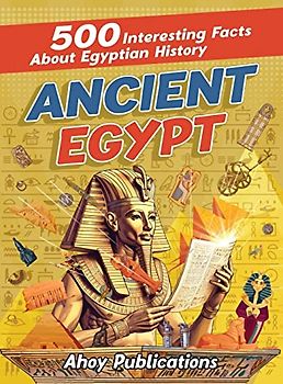 Ancient Egypt: 500 Interesting Facts About Egyptian History