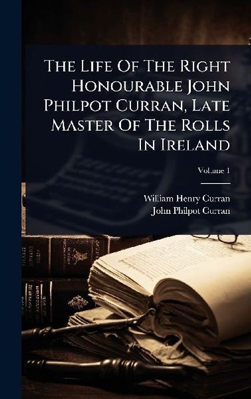The Life Of The Right Honourable John Philpot Curran, Late Master Of The Rolls In Ireland