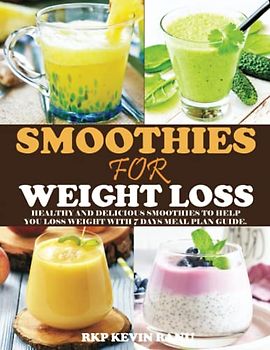 Smoothies for weight loss: Healthy and delicious smoothies to help you loss weight with 7 days meal plan guide.