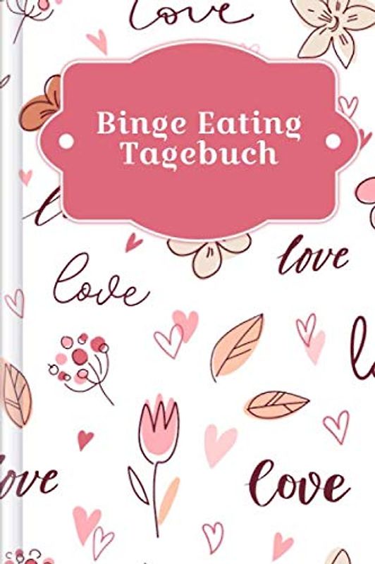 Binge Eating Tagebuch: Als Selbsthilfe zum Ausfüllen & Ankreuzen mit therapeutischen Ernährungstagebuch, 30-Tage-Selbstliebe-Challenge, Schlaftracker, ... Recoverymotivation uvm. | Motiv: Romantik