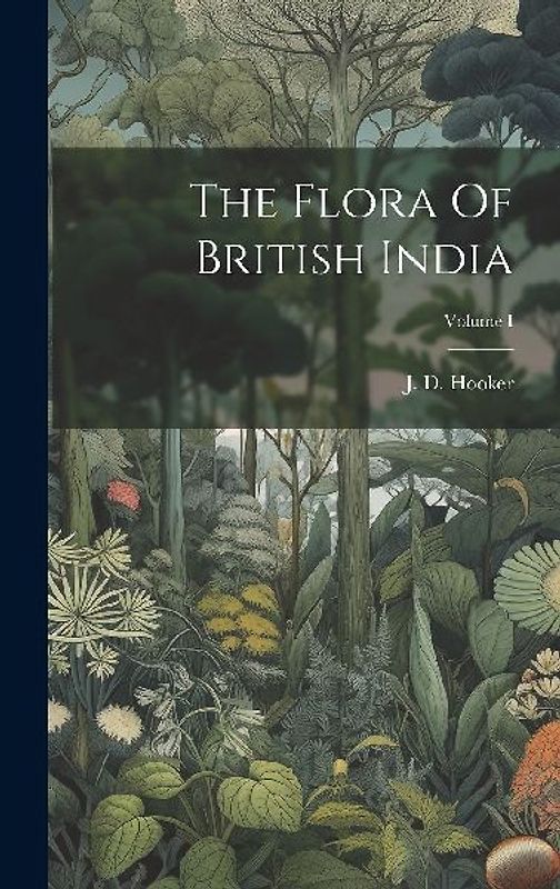 The Flora Of British India; Volume I