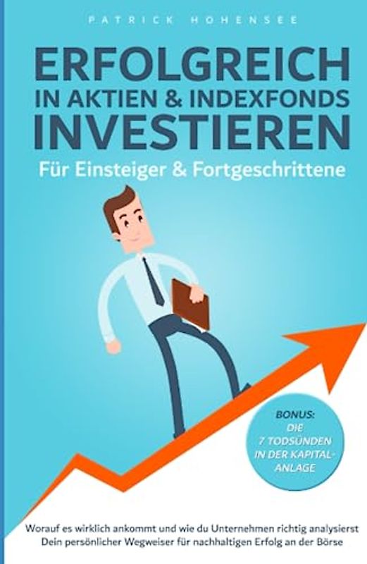 Erfolgreich in Aktien & Indexfonds investieren. Für Einsteiger & Fortgeschrittene: Dein persönlicher Wegweiser für nachhaltigen Erfolg an der Börse