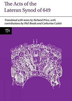 The Acts of the Lateran Synod of 649 (Translated Texts for Historians, 61, Band 61)