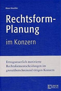 Rechtsformplanung im Konzern. Ertragsteuerlich motivierte Rechtsformentscheidungen im grenzüberschreitend tätigen Konzern