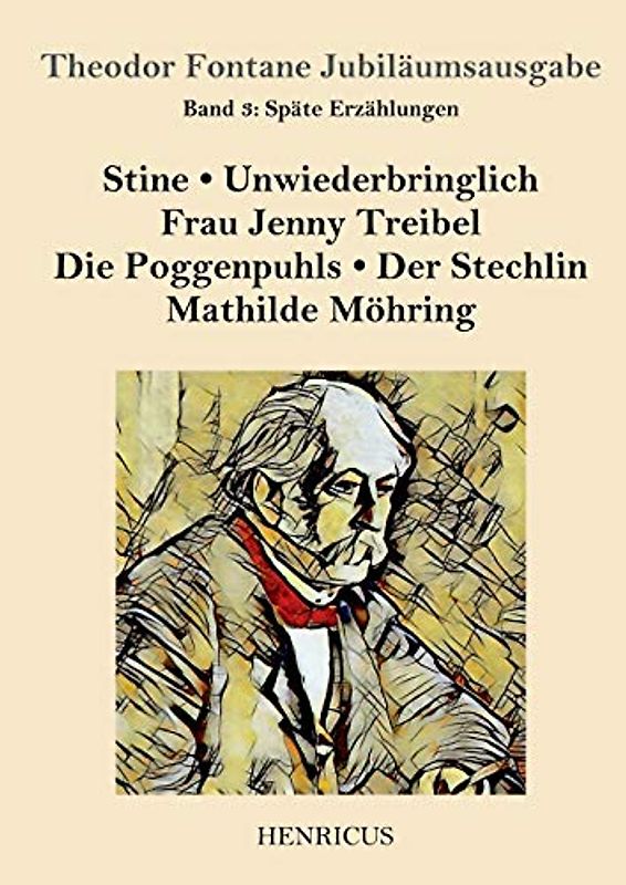 Späte Erzählungen: Stine / Unwiederbringlich / Frau Jenny Treibel / Die Poggenpuhls / Der Stechlin / Mathilde Möhring (Theodor Fontane Jubiläumsausgabe, Band 3)