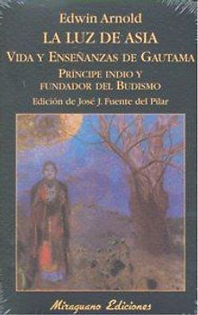 La luz de Asia o La gran renunciación (Mahâbhinishkramana) : vida y enseñanzas de Gautama príncipe indio y fundador del budismo