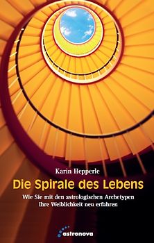 Die Spirale des Lebens. Wie Sie mit den astrologischen Archetypen Weiblichkeit neu erfahren können