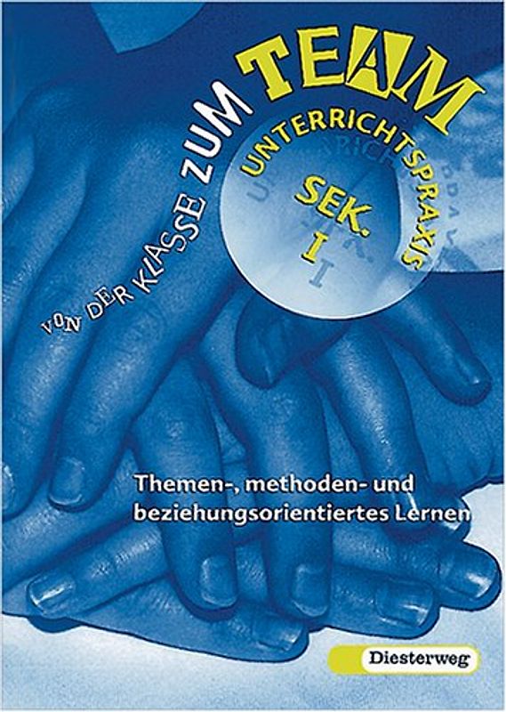 Von der Klasse zum Team. Themen, methoden- und beziehungsorientiertes Lernen