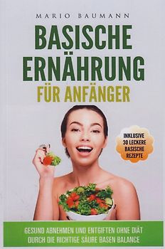Basische Ernährung für Anfänger - Gesund abnehmen und entgiften ohne Diät durch die richtige Säure Basen Balance - Mario Baumann [Taschenbuch]